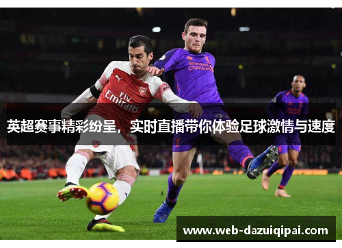 英超赛事精彩纷呈，实时直播带你体验足球激情与速度